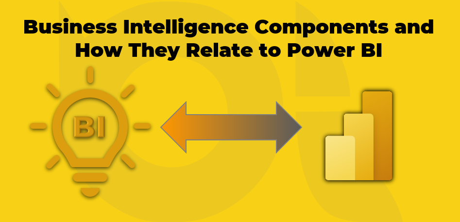 Business Intelligence Components and How They Relate to Power BI