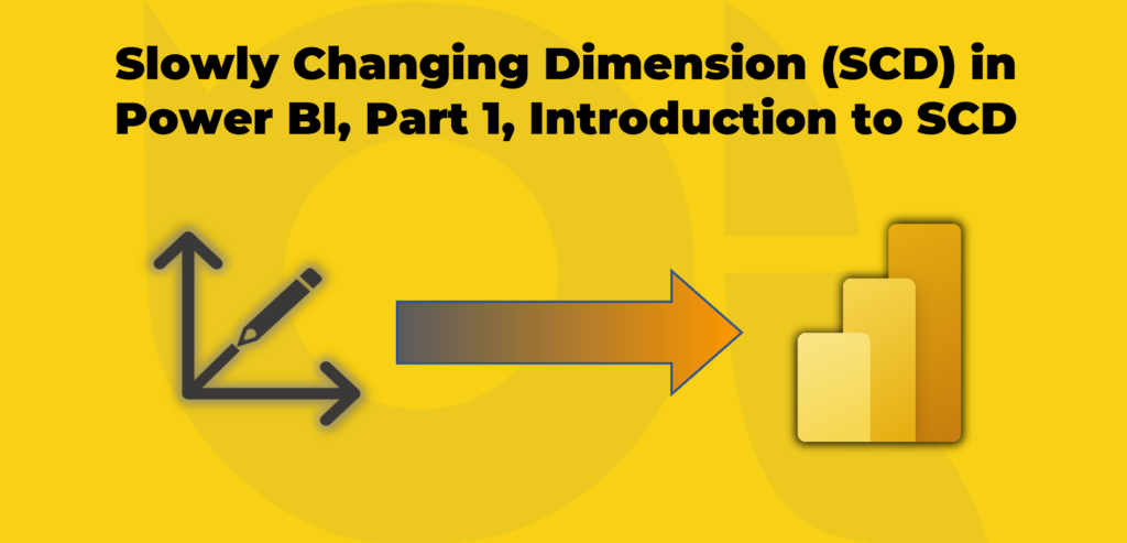 Slowly Changing Dimension (SCD) in Power BI, Part 1, Introduction to SCD