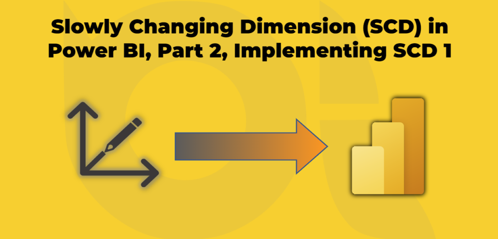 Slowly Changing Dimension (SCD) in Power BI, Part 2, Implementing SCD 1